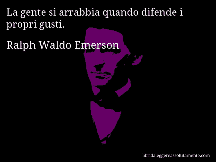 Aforisma di Ralph Waldo Emerson : La gente si arrabbia quando difende i propri gusti.