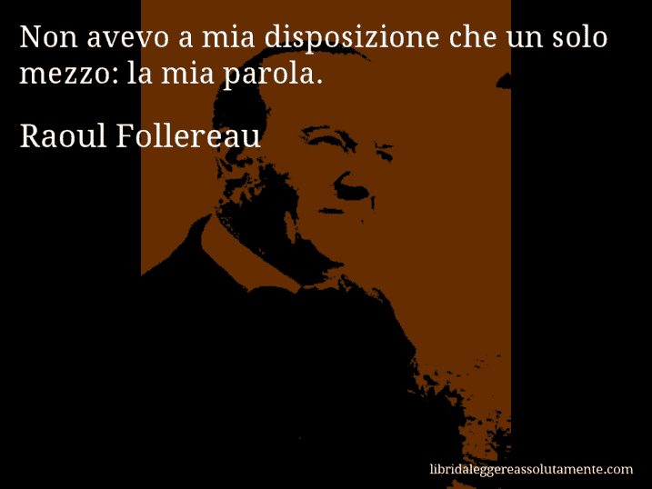 Aforisma di Raoul Follereau : Non avevo a mia disposizione che un solo mezzo: la mia parola.