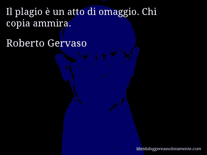 Aforisma di Roberto Gervaso : Il plagio è un atto di omaggio. Chi copia ammira.