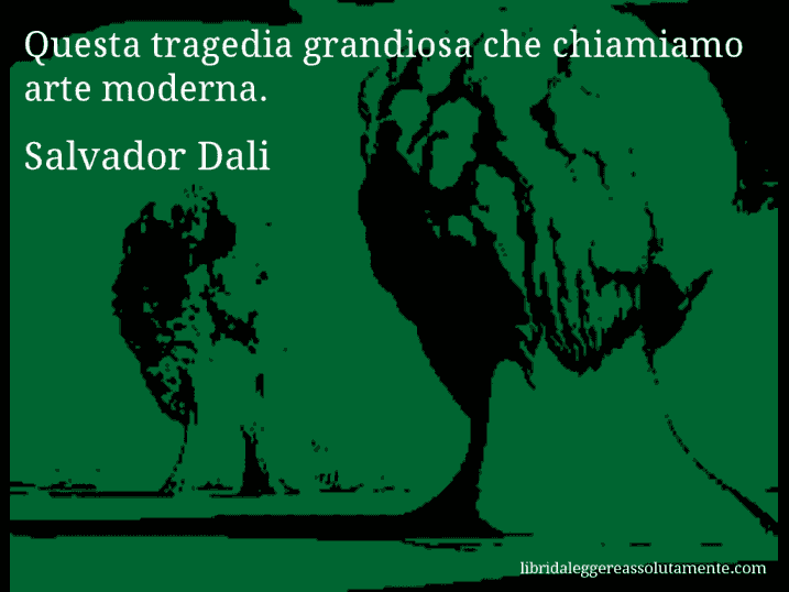 Aforisma di Salvador Dali : Questa tragedia grandiosa che chiamiamo arte moderna.