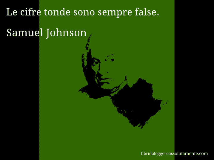 Aforisma di Samuel Johnson : Le cifre tonde sono sempre false.