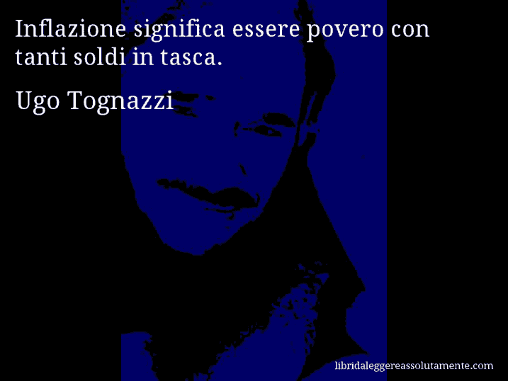 Aforisma di Ugo Tognazzi : Inflazione significa essere povero con tanti soldi in tasca.