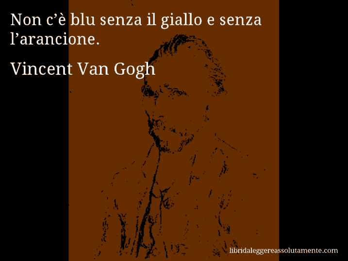 Aforisma di Vincent Van Gogh : Non c’è blu senza il giallo e senza l’arancione.