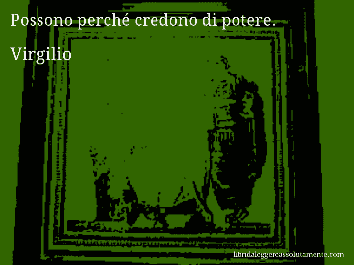 Aforisma di Virgilio : Possono perché credono di potere.