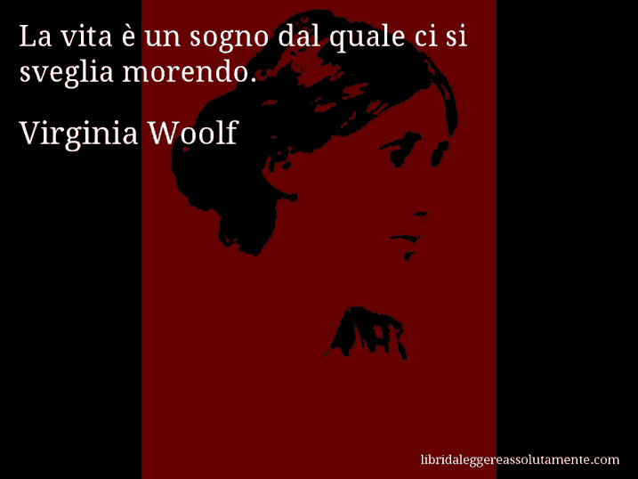 Aforisma di Virginia Woolf : La vita è un sogno dal quale ci si sveglia morendo.