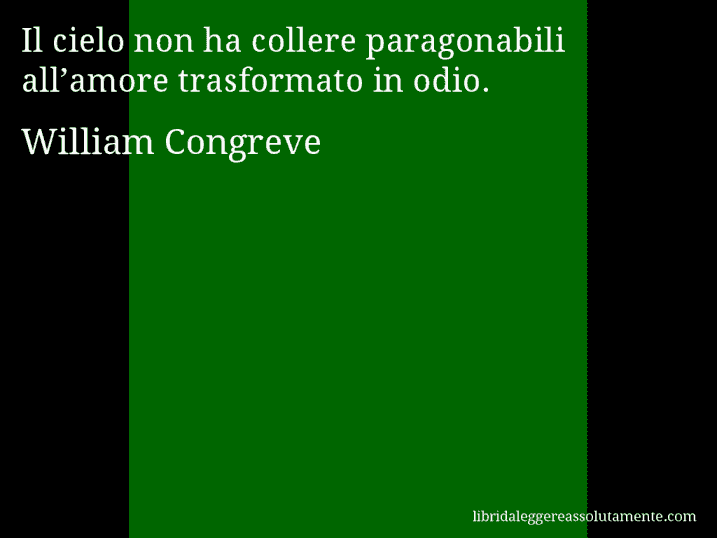 Aforisma di William Congreve : Il cielo non ha collere paragonabili all’amore trasformato in odio.