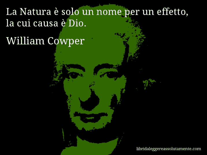 Aforisma di William Cowper : La Natura è solo un nome per un effetto, la cui causa è Dio.